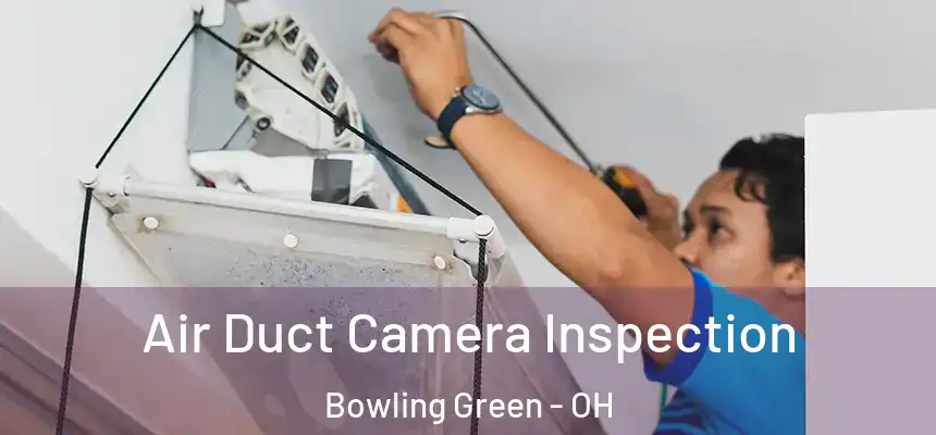 Air Duct Camera Inspection Bowling Green - OH
