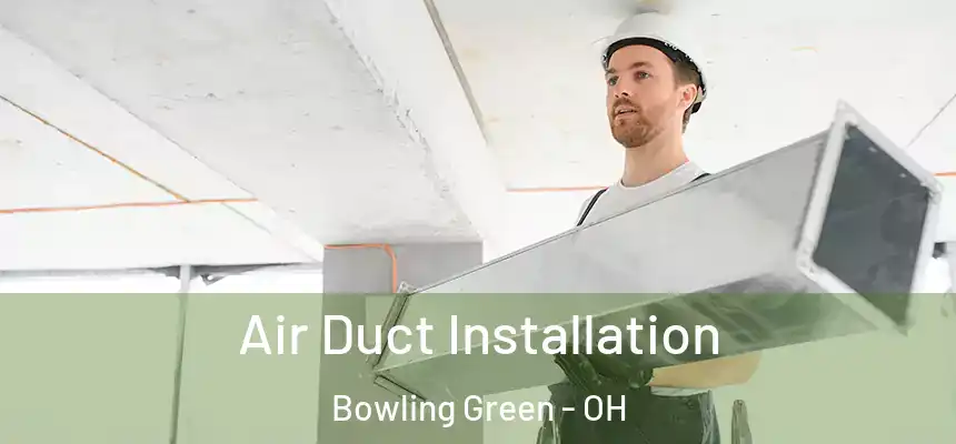  Air Duct Installation Bowling Green - OH