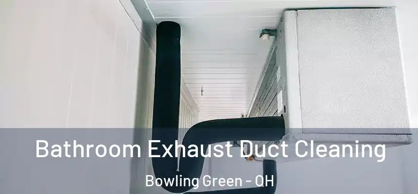  Bathroom Exhaust Duct Cleaning Bowling Green - OH