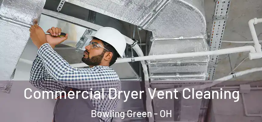  Commercial Dryer Vent Cleaning Bowling Green - OH