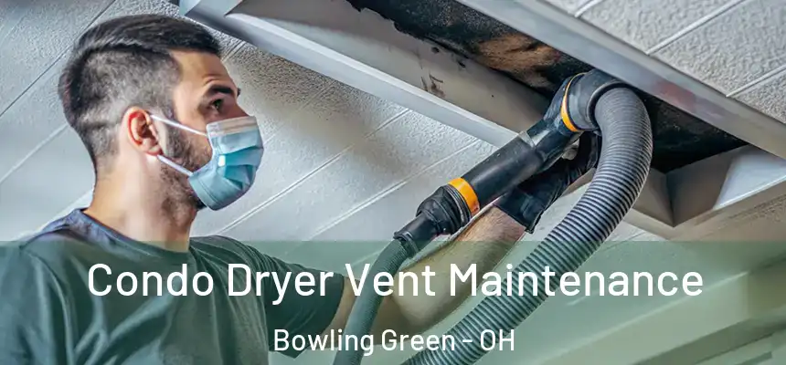  Condo Dryer Vent Maintenance Bowling Green - OH