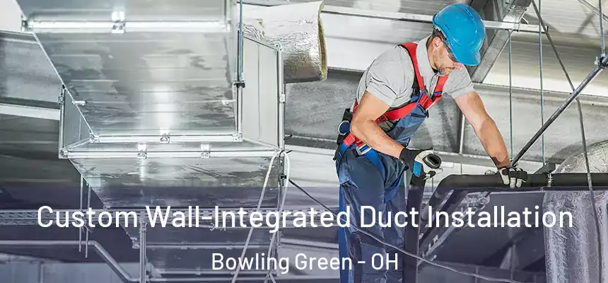  Custom Wall-Integrated Duct Installation Bowling Green - OH