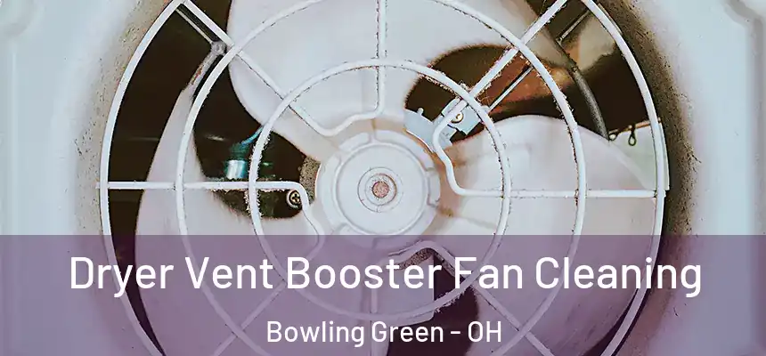 Dryer Vent Booster Fan Cleaning Bowling Green - OH