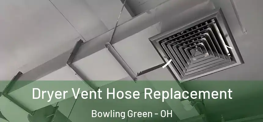 Dryer Vent Hose Replacement Bowling Green - OH