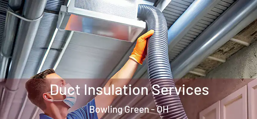 Duct Insulation Services Bowling Green - OH