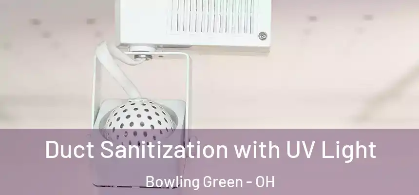 Duct Sanitization with UV Light Bowling Green - OH