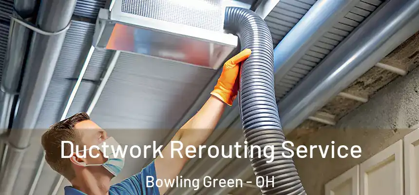 Ductwork Rerouting Service Bowling Green - OH
