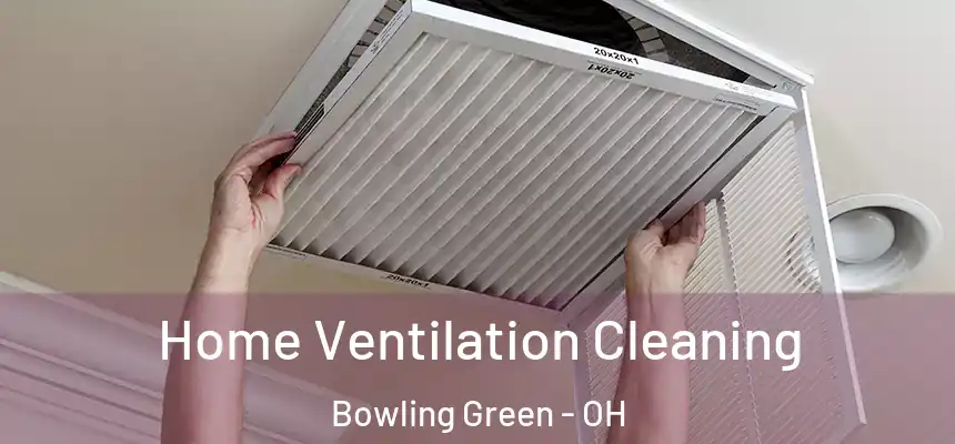 Home Ventilation Cleaning Bowling Green - OH