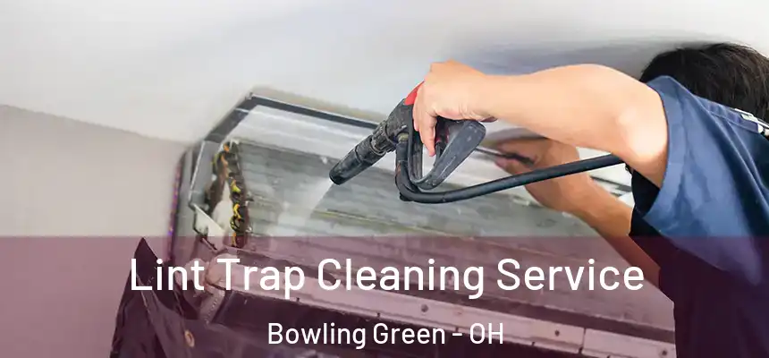 Lint Trap Cleaning Service Bowling Green - OH