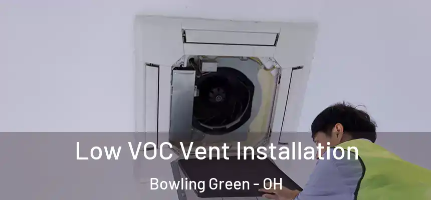 Low VOC Vent Installation Bowling Green - OH