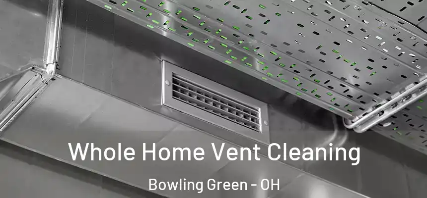  Whole Home Vent Cleaning Bowling Green - OH